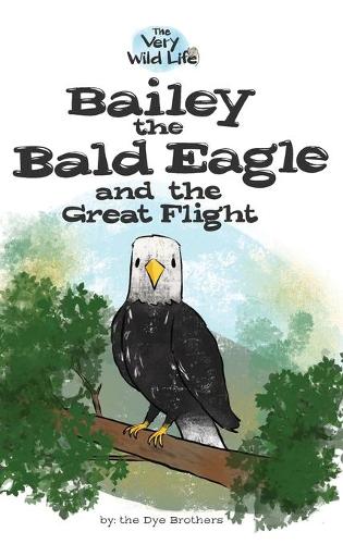 Bailey the Bald Eagle and the Great Flight - Very Wild Life 2 (Hardback)