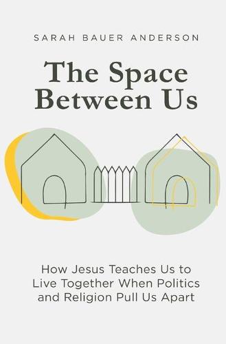 The Space Between Us: How Jesus Teaches Us to Live Together When Politics and Religion Pull Us Apart (Paperback)