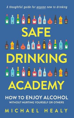 Safe Drinking Academy: How to Enjoy Alcohol Without Hurting Yourself or Others (Paperback)
