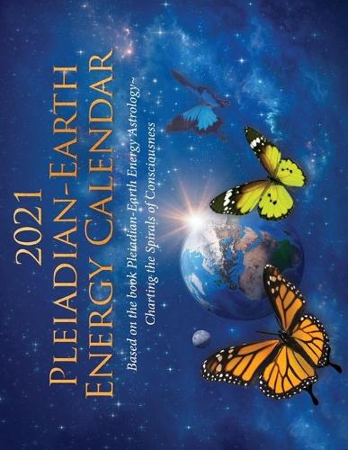 2021 Pleiadian-Earth Energy Calendar: Based on the book Pleiadian-Earth Energy Astrology, Charting the Spirals of Consciousness (Paperback)