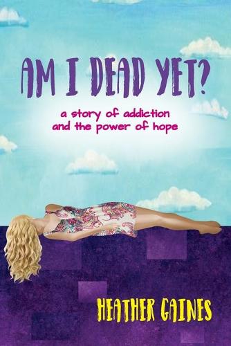 Am I Dead Yet?: A story of addiction and the power of hope (Paperback)