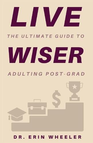 Live Wiser: The Ultimate Guide to Adulting Post-Grad (Paperback)