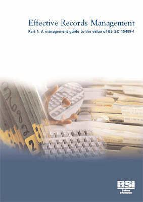 Effective Records Management: Management Guide to the Value of BS ISO 15489-1 pt. 1 (Paperback)