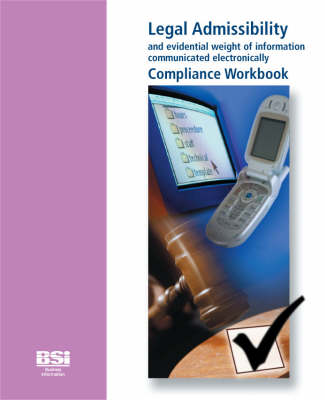 Legal Admissibility and Evidential Weight of Information Communicated Electronically: Compliance Workbook