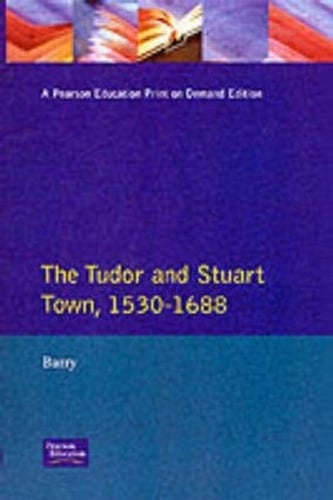 The Tudor and Stuart Town 1530 - 1688: A Reader in English Urban History - Readers In English Urban History (Paperback)