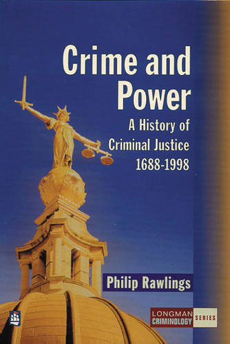 Crime and Power: A History of Criminal Justice 1688-1998 - Longman Criminology Series (Paperback)