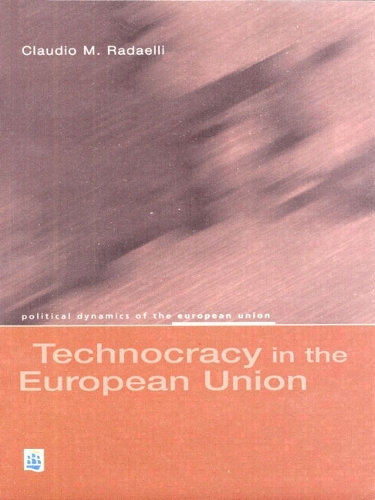 Technocracy in the European Union - Political Dynamics of the European Union (Paperback)