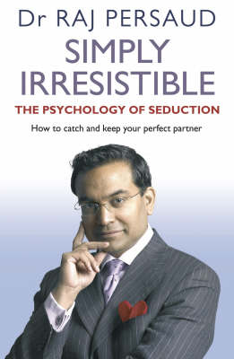 Simply Irresistible: The Psychology of Seduction - How to Catch and Keep Your Perfect Partner (Paperback)