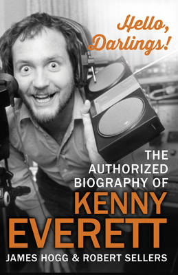 Hello, Darlings!: The Authorized Biography of Kenny Everett (Hardback)