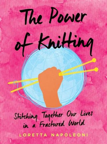 The Power of Knitting: Stitching Together Our Lives in a Fractured World (Hardback)