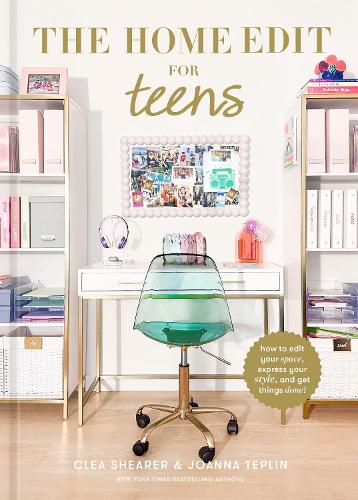 The Home Edit for Teens: How to Edit Your Space, Express Your Style, and Get Things Done! (Hardback)
