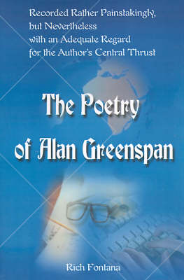 The Poetry of Alan Greenspan: Recorded Rather Painstakingly, But Nevertheless with an Adequate Regard for the Author's Central Thrust (Paperback)