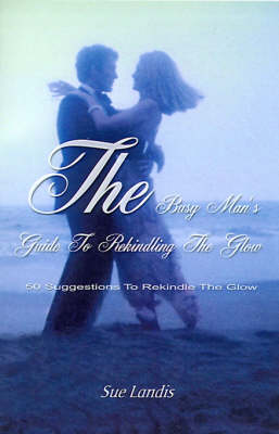 The Busy Man's Guide to Rekindling the Glow: 50 Suggestions to Rekindle the Glow (Paperback)