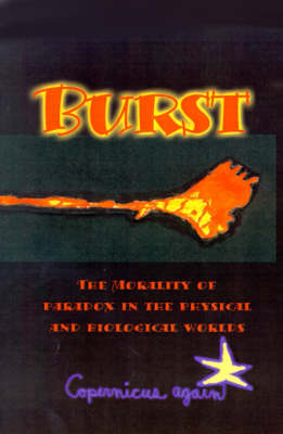 Burst: The Morality of Paradox in the Physical and Biological Worlds - Paradox and the Human Learning (Paperback)