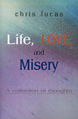 Life, Love, and Misery: A Collection of Thoughts (Paperback)