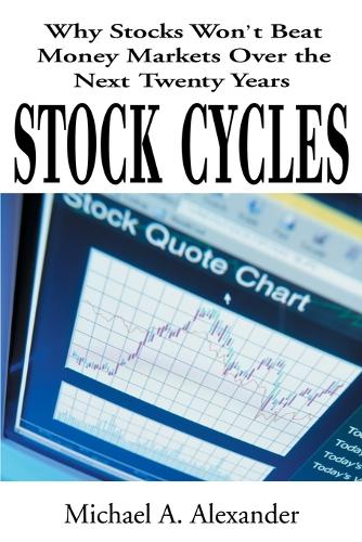Stock Cycles: Why Stocks Won't Beat Money Markets Over the Next Twenty Years (Paperback)