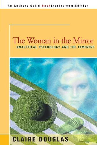 The Woman in the Mirror: Analytical Psychology and the Feminie (Paperback)