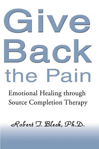 Give Back the Pain: Emotional Healing Through Source Completion Therapy (Paperback)