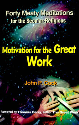 Motivation for the Great Work: Forty Meaty Meditations for the Secular-Religious (Paperback)