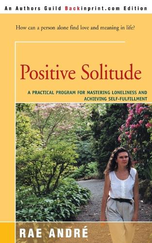 Positive Solitude: A Practical Program for Mastering Loneliness and Achieving Self-Fulfillment (Paperback)