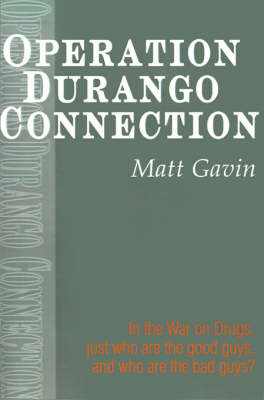 Operation Durango Connection: In the War on Drugs, Just Who Are the Good Guys, and Who Are the Bad Guys? (Paperback)