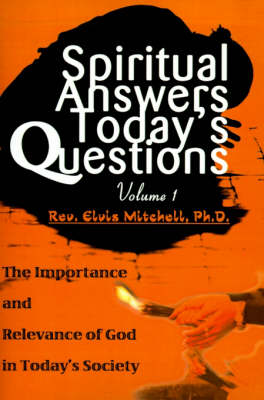 Spiritual Answers Today's Questions: The Importance and Relevance of God in Today's Society: Volume One (Paperback)