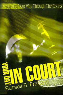 Your Day in Court: Navigating Your Way Through the Courts (Paperback)