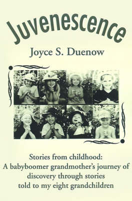 Juvenescense: Stories from Childhood: A Babyboomer Grandmother's Journey of Discovery Through Stories Told to My Eight Grandchildren (Paperback)