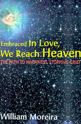 Embraced in Love, We Reach Heaven: The Path to Happiness, Stopping Grief (Paperback)