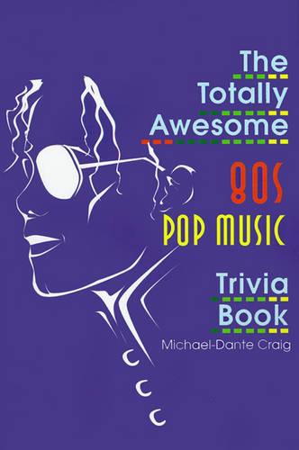 The Totally Awesome 80s Pop Music Trivia Book - Totally Awesome Eighties Trivia (Paperback)
