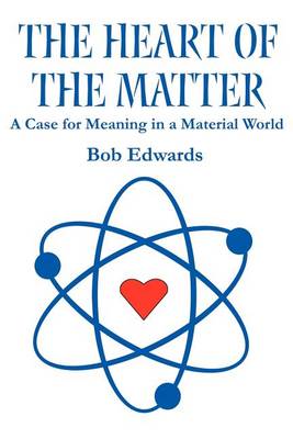 The Heart of the Matter: A Case for Meaning in a Material World (Paperback)