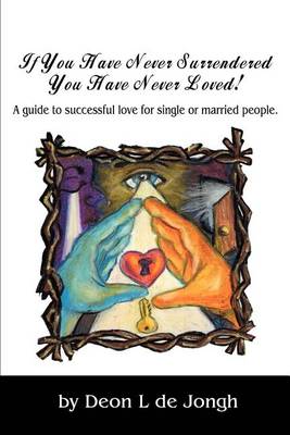 If You Have Never Surrendered You Have Never Loved!: A Guide to Successful Love for Single or Married People. (Paperback)