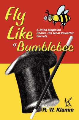 Fly Like a Bumblebee: A Blind Magician Shares His Most Powerful Secrets (Paperback)