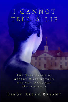 I Cannot Tell A Lie: The True Story of George Washington's African American Descendants (Paperback)