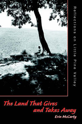 The Land That Gives and Takes Away: Reflections on Little Pine Valley (Paperback)