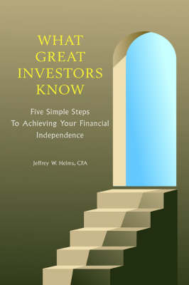 What Great Investors Know: Five Simple Steps to Achieving Your Financial Independence (Paperback)