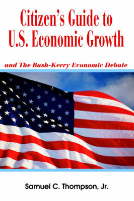 Citizen's Guide to U.S. Economic Growth: and The Bush-Kerry Economic Debate (Paperback)