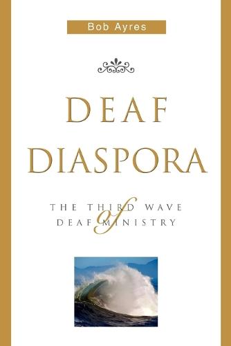 Deaf Diaspora: The Third Wave of Deaf Ministry (Paperback)