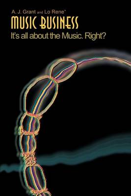 Music Business: It's All about the Music. Right? (Paperback)