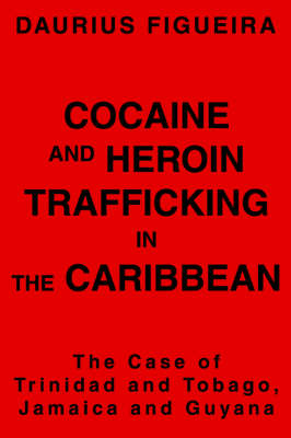 Cocaine and Heroin Trafficking in the Caribbean: The Case of Trinidad and Tobago, Jamaica and Guyana (Paperback)