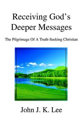 Receiving God's Deeper Messages: The Pilgrimage of a Truth-Seeking Christian (Paperback)