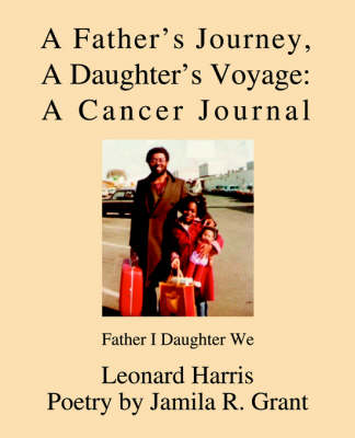 A Father's Journey, a Daughter's Voyage: A Cancer Journal: Father I Daughter We (Paperback)