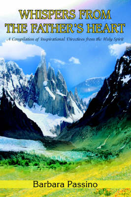 Whispers from the Father's Heart: A Compilation of Inspirational Directives from the Holy Spirit (Paperback)