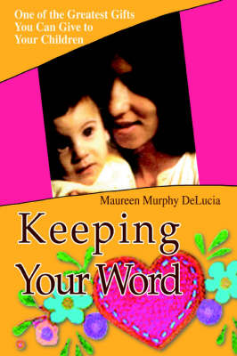 Keeping Your Word: One of the Greatest Gifts You Can Give to Your Children (Paperback)