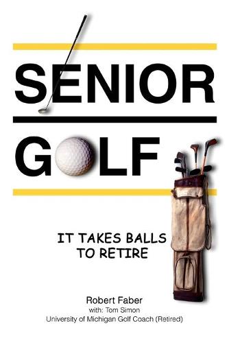 Senior Golf: It Takes Balls to Retire (Paperback)