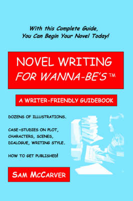Novel Writing for Wanna-Be's: A Writer-Friendly Guidebook (Paperback)