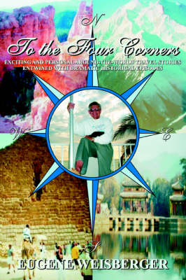 To the Four Corners: Exciting and Personal Around-The-World Travel Stories Entwined with Dramatic Historical Episodes (Paperback)