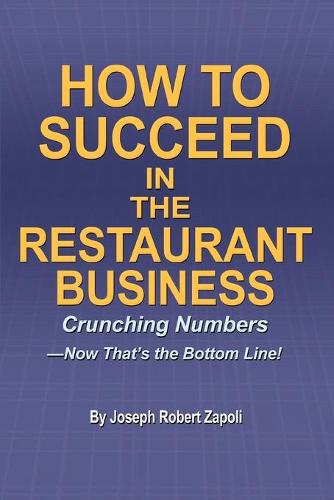 How to Succeed in the Restaurant Business: Crunching Numbers--Now That's the Bottom Line! (Paperback)