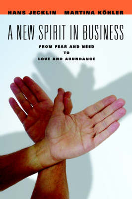A New Spirit in Business: From Fear and Need to Love and Abundance (Paperback)