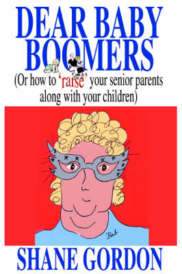 Dear Baby Boomers: (Or How to 'Raise' Your Senior Parents Along with Your Children) (Paperback)